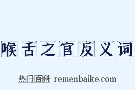 喉舌之官反义词是什么意思的图片